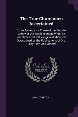 The True Churchmen Ascertained: Or, an Apology ... 1377792102 Book Cover