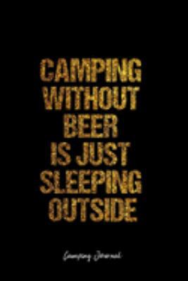 Camping Journal: Dot Grid Journal -Camping Without Beer Is Just Sleeping Outside - Black Lined Diary, Planner, Gratitude, Writing, Travel, Goal, Bullet Notebook - 6x9 120 page
