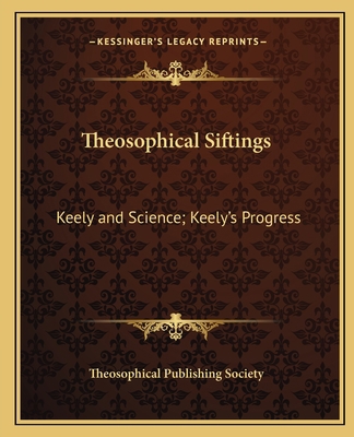 Theosophical Siftings: Keely and Science; Keely... 1162623063 Book Cover