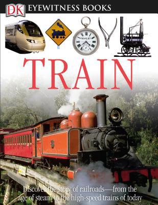 DK Eyewitness Books: Train: Discover the Story ... 0756650321 Book Cover