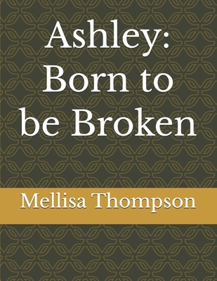 Ashley: Born to be Broken B0GKYCTHKS Book Cover