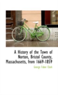 A History of the Town of Norton, Bristol County... 0559602553 Book Cover
