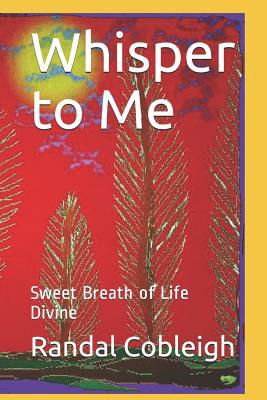 Whisper to Me: Sweet Breath of Life Divine 1093870362 Book Cover