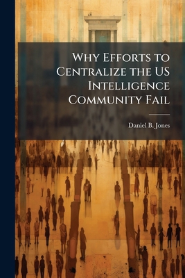 Why Efforts to Centralize the US Intelligence C... 1025113950 Book Cover