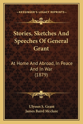 Stories, Sketches And Speeches Of General Grant... 1164125230 Book Cover