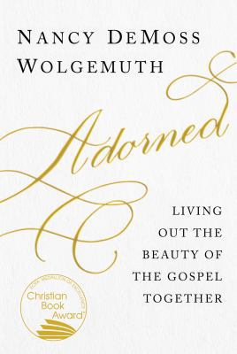 Adorned: Living Out the Beauty of the Gospel To... 0802419003 Book Cover