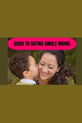 Guide to dating single moms B0CJXDNGJM Book Cover