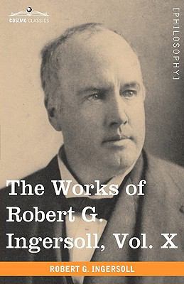 The Works of Robert G. Ingersoll, Vol. X (in 12... 1605208949 Book Cover