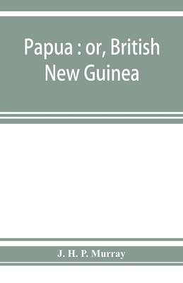 Papua: or, British New Guinea 9353925991 Book Cover