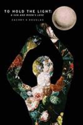 To Hold The Light: A Sun and Moon's Love 0578573539 Book Cover