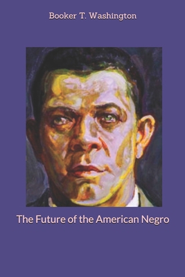 The Future of the American Negro 1704239559 Book Cover