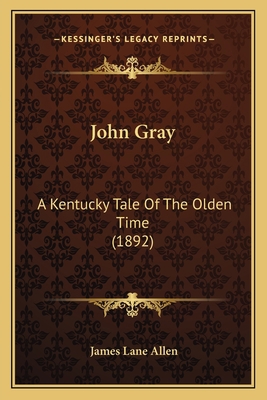 John Gray: A Kentucky Tale Of The Olden Time (1... 1165537044 Book Cover