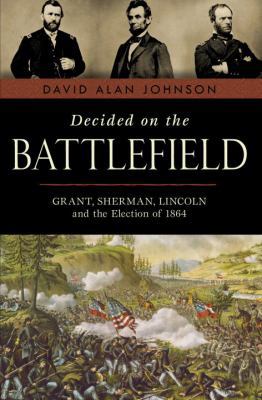 Decided on the Battlefield: Grant, Sherman, Lin... 1616145099 Book Cover