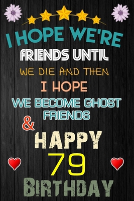 Paperback I Hope We're Friend Until We Die ~ and Happy 79 Birthday: Notebook / happy 79 birthday journal notebook, Diary, appreciation gift, 79 years old ... Girl boy Daughter sons & Girlfriend Boyfriend Book