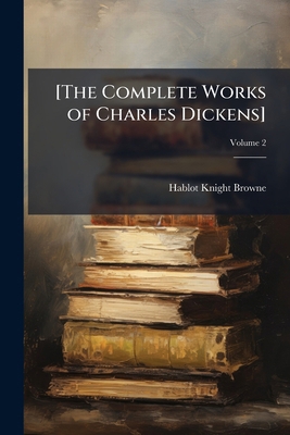 [The Complete Works of Charles Dickens]; Volume 2 1172424764 Book Cover