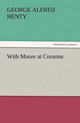 With Moore at Corunna 3842465564 Book Cover