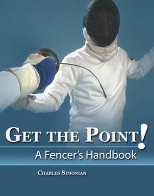 Get the Point! a Fencer's Handbook 0757529151 Book Cover