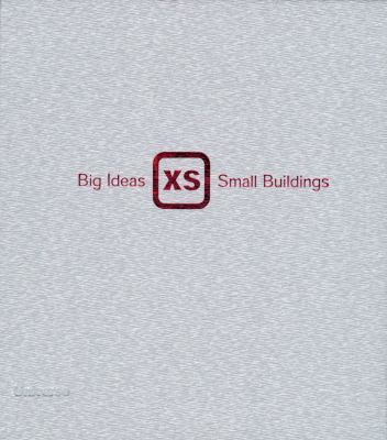 XS: Big Ideas in Small-Scale Building 0789306425 Book Cover