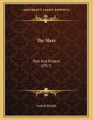 The Slavs: Past And Present (1917) 1164142909 Book Cover