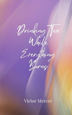 Drinking Tea While Everything Burns 3690855330 Book Cover