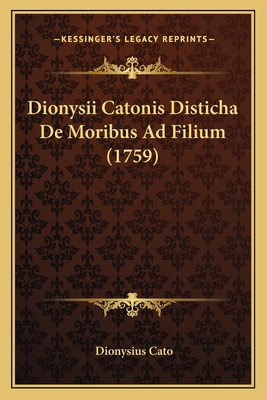 Dionysii Catonis Disticha De Moribus Ad Filium ... [Latin] 1166052702 Book Cover