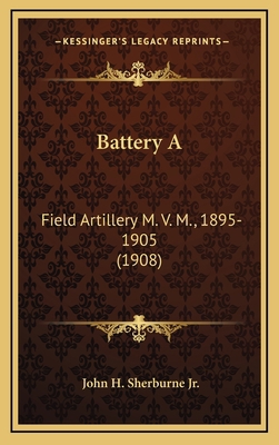 Battery A: Field Artillery M. V. M., 1895-1905 ... 1165394766 Book Cover