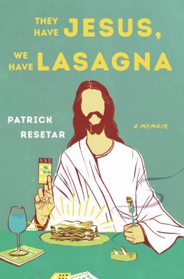 They Have Jesus, We Have Lasagna : A Memoir