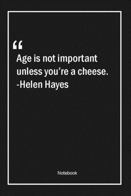 Paperback Age is not important unless you're a cheese. -Helen Hayes: Lined Gift Notebook With Unique Touch | Journal | Lined Premium 120 Pages |age Quotes| Book