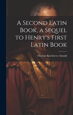 A Second Latin Book, a Sequel to Henry's First ... 1020264187 Book Cover