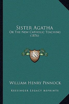 Sister Agatha: Or The New Catholic Teaching (1876) 1165599651 Book Cover