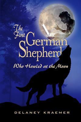 The First German Shepherd Who Howled at the Moon 0989769445 Book Cover