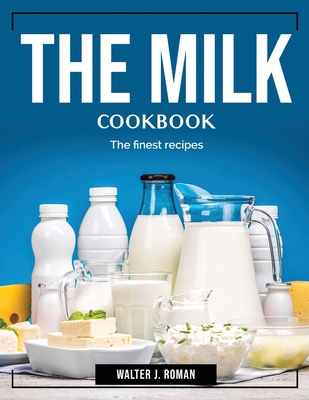 The Milk Cookbook: The finest recipes 1804383562 Book Cover