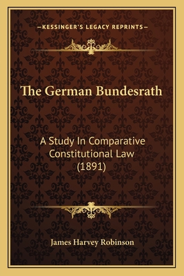 The German Bundesrath: A Study In Comparative C... 1165751631 Book Cover