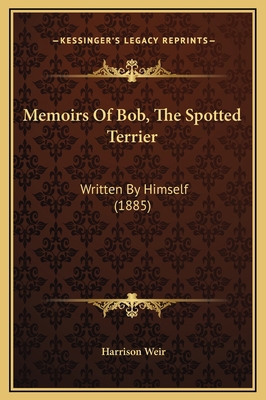 Memoirs Of Bob, The Spotted Terrier: Written By... 1169228429 Book Cover