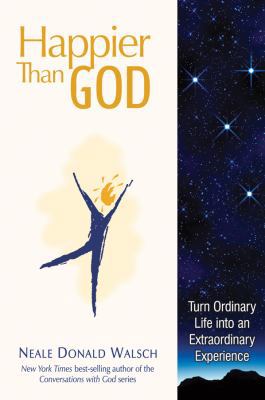 Happier Than God: Turn Ordinary Life Into an Ex... 1401933661 Book Cover