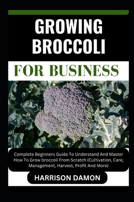 Growing Broccoli for Business: Complete Beginne... B0CW396HKT Book Cover