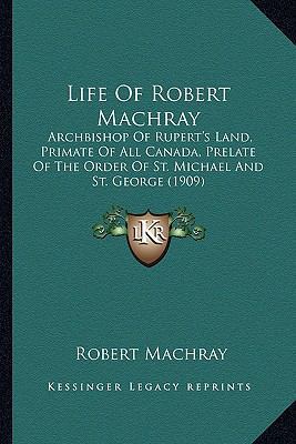 Life Of Robert Machray: Archbishop Of Rupert's ... 1164107771 Book Cover