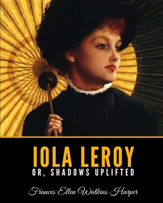 Iola Leroy Or, Shadows Uplifted B08HGLNMXR Book Cover