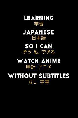 Learning Japanese So I Can Watch Anime Without ... 1074945425 Book Cover