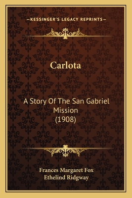 Carlota: A Story Of The San Gabriel Mission (1908) 1164166395 Book Cover