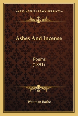 Ashes And Incense: Poems (1891) 1166445917 Book Cover