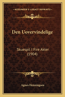 Den Uovervindelige: Skuespil I Fire Akter (1904) [Danish] 1167482328 Book Cover