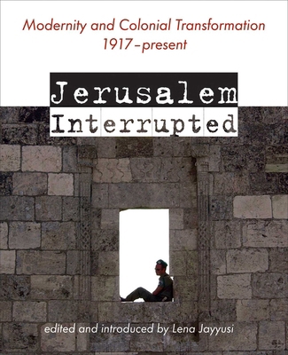 Jerusalem Interrupted: Modernity and Colonial T... 1623716772 Book Cover