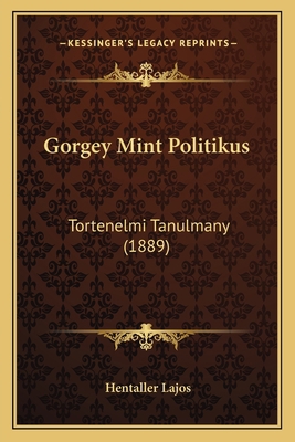 Gorgey Mint Politikus: Tortenelmi Tanulmany (1889) [Hungarian] 1165424029 Book Cover