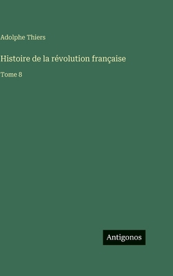 Histoire de la révolution française: Tome 8 [French] 3386074014 Book Cover