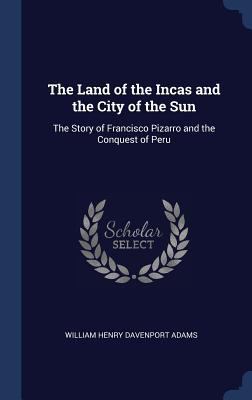 The Land of the Incas and the City of the Sun: ... 1340280450 Book Cover