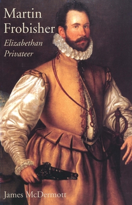 Martin Frobisher: Elizabethan Privateer 0300204760 Book Cover