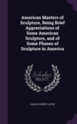 American Masters of Sculpture, Being Brief Appr... 1341477177 Book Cover
