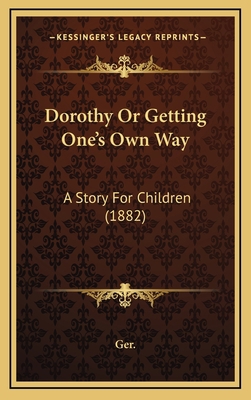 Dorothy Or Getting One's Own Way: A Story For C... 1165444615 Book Cover