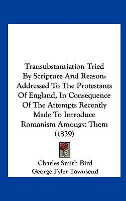 Transubstantiation Tried by Scripture and Reaso... 1161839666 Book Cover